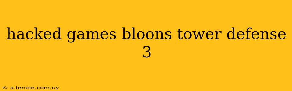 hacked games bloons tower defense 3