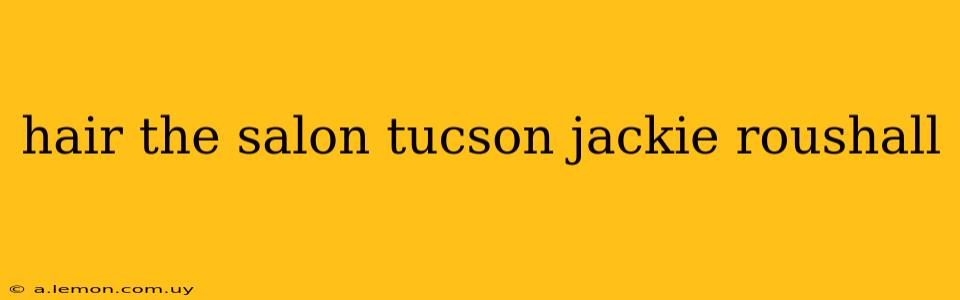 hair the salon tucson jackie roushall