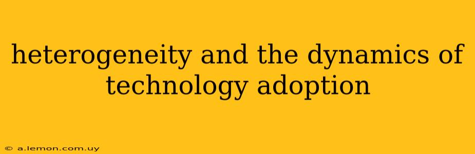 heterogeneity and the dynamics of technology adoption