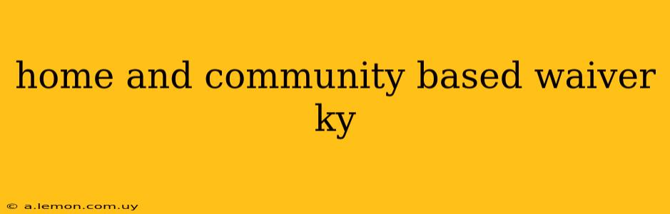 home and community based waiver ky