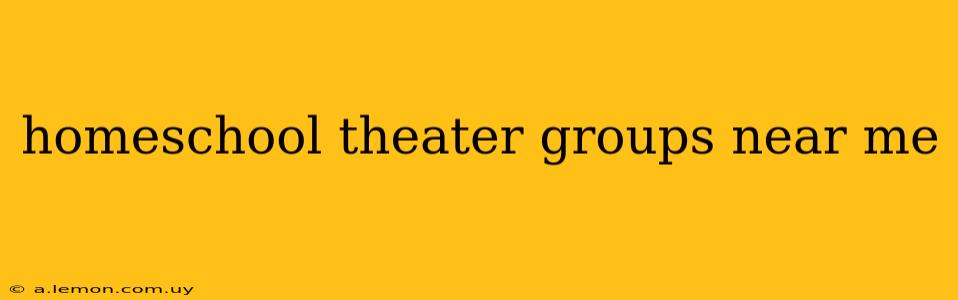 homeschool theater groups near me