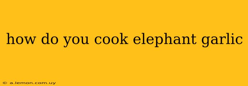 how do you cook elephant garlic