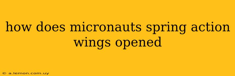 how does micronauts spring action wings opened