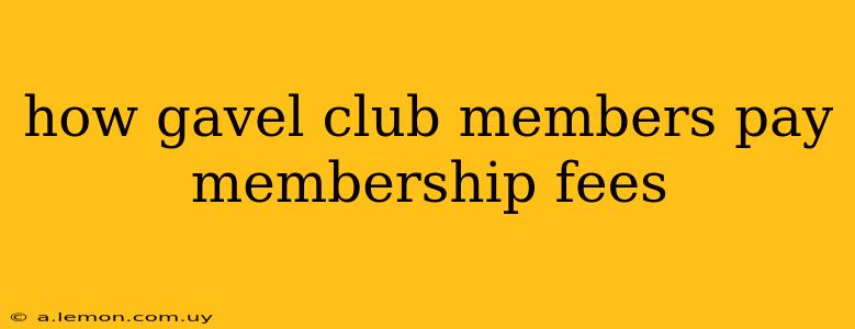 how gavel club members pay membership fees