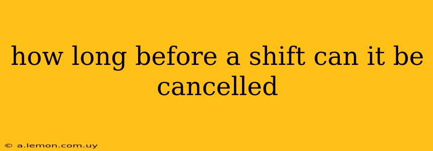 how long before a shift can it be cancelled