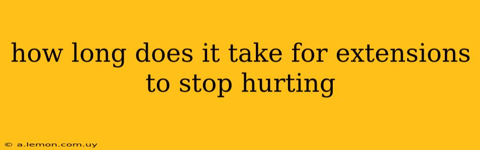 how long does it take for extensions to stop hurting