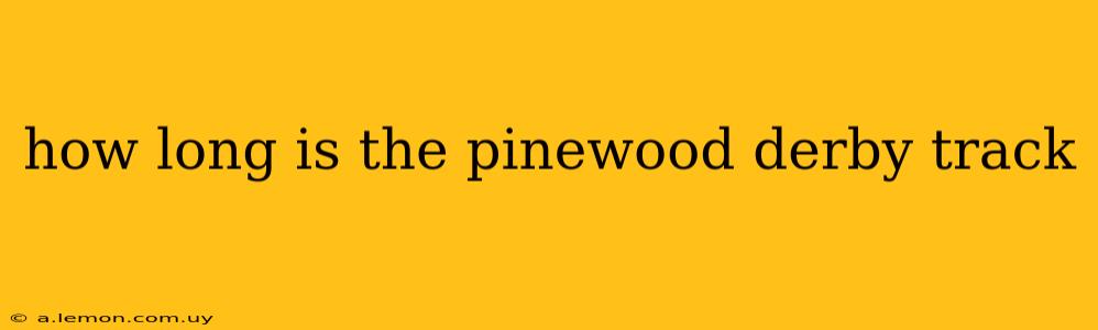 how long is the pinewood derby track