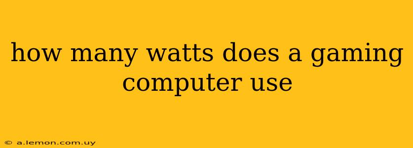 how many watts does a gaming computer use