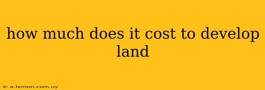 how much does it cost to develop land