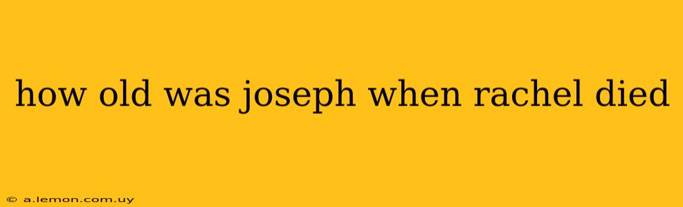 how old was joseph when rachel died