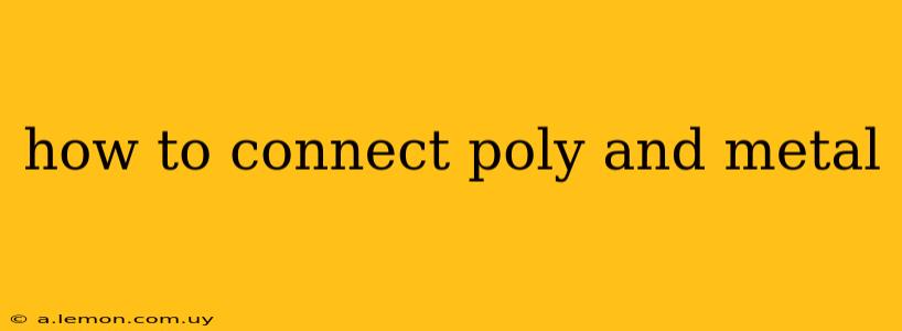 how to connect poly and metal