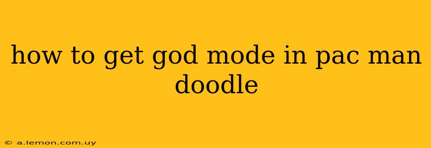 how to get god mode in pac man doodle