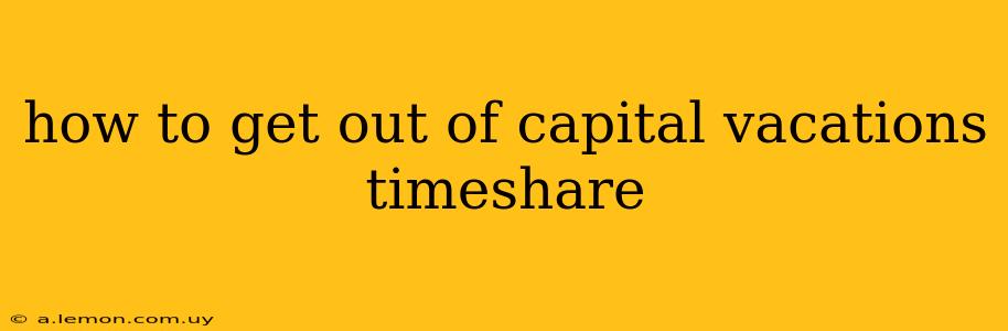 how to get out of capital vacations timeshare