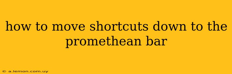 how to move shortcuts down to the promethean bar