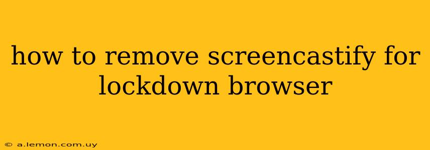 how to remove screencastify for lockdown browser