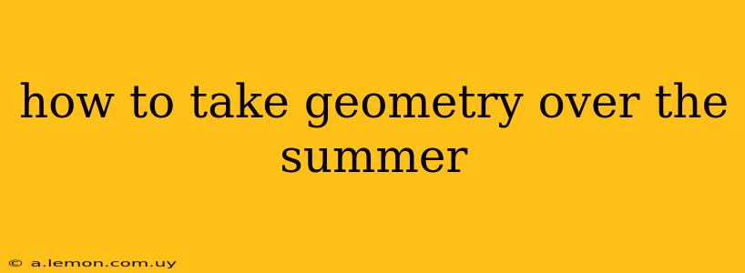 how to take geometry over the summer