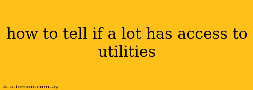 how to tell if a lot has access to utilities