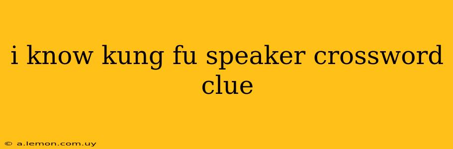 i know kung fu speaker crossword clue