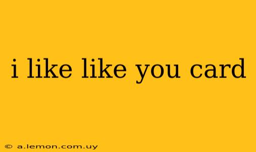 i like like you card