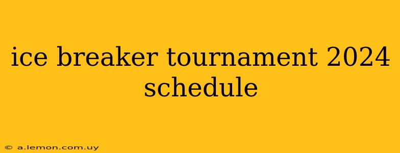 ice breaker tournament 2024 schedule