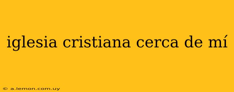 iglesia cristiana cerca de mí