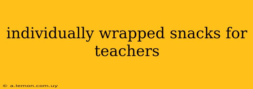 individually wrapped snacks for teachers