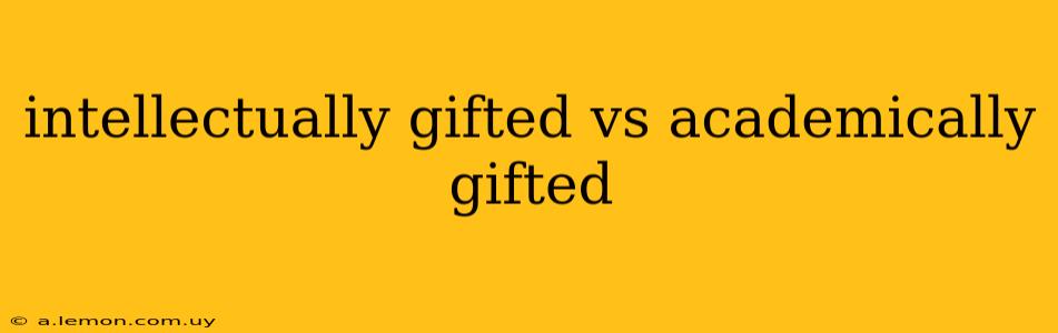 intellectually gifted vs academically gifted