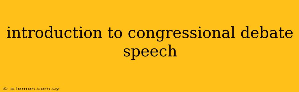 introduction to congressional debate speech