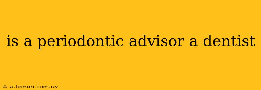 is a periodontic advisor a dentist