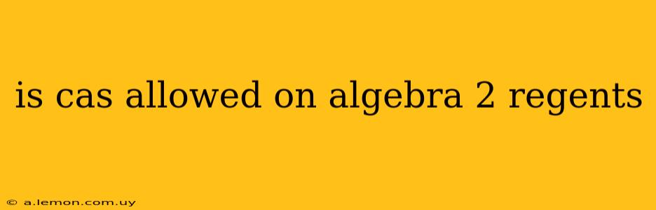 is cas allowed on algebra 2 regents