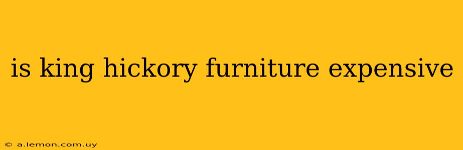 is king hickory furniture expensive