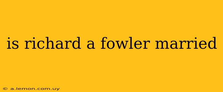 is richard a fowler married