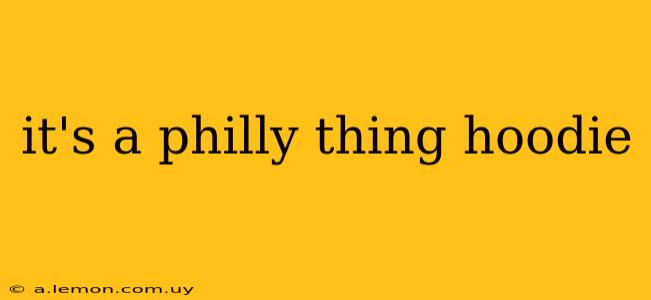 it's a philly thing hoodie