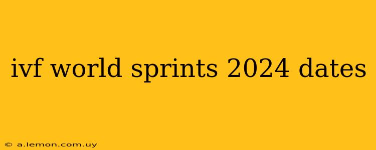 ivf world sprints 2024 dates