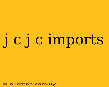 j c j c imports