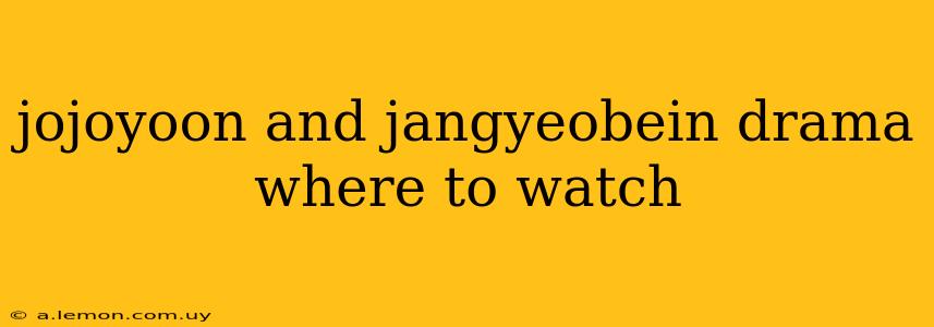 jojoyoon and jangyeobein drama where to watch