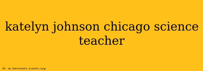 katelyn johnson chicago science teacher