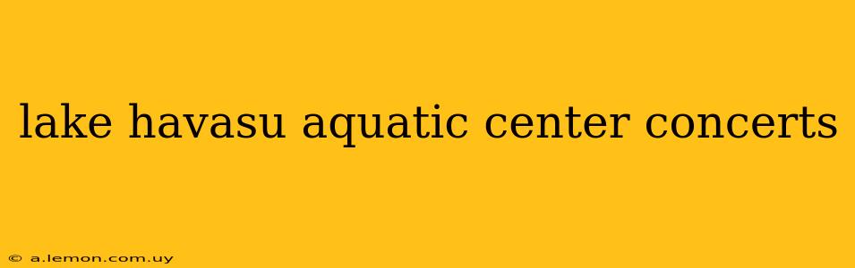 lake havasu aquatic center concerts