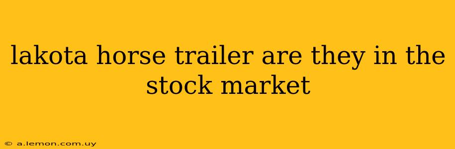 lakota horse trailer are they in the stock market