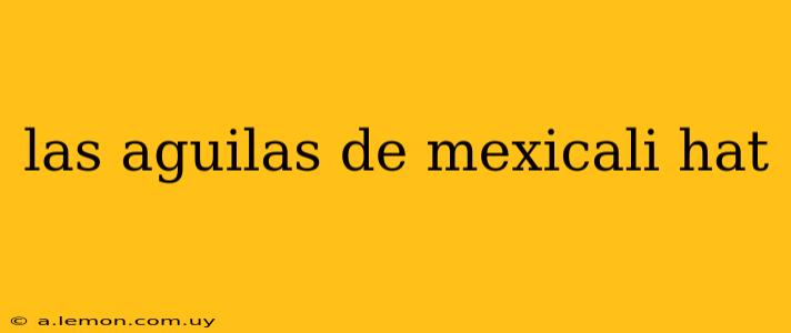 las aguilas de mexicali hat