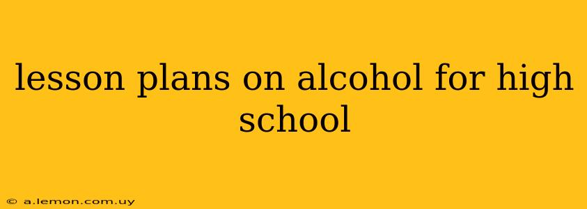 lesson plans on alcohol for high school