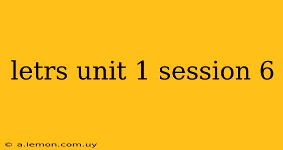 letrs unit 1 session 6