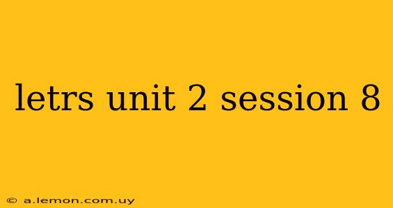 letrs unit 2 session 8