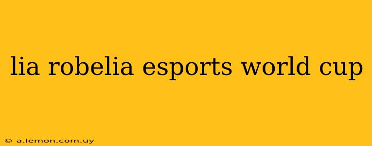 lia robelia esports world cup