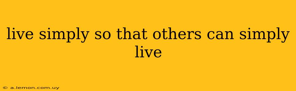 live simply so that others can simply live