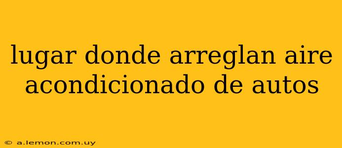 lugar donde arreglan aire acondicionado de autos
