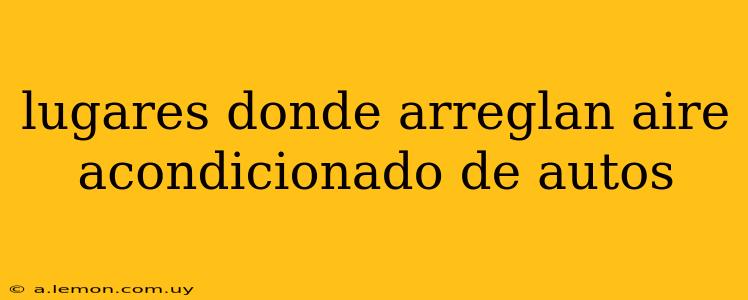 lugares donde arreglan aire acondicionado de autos