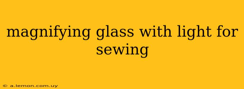 magnifying glass with light for sewing