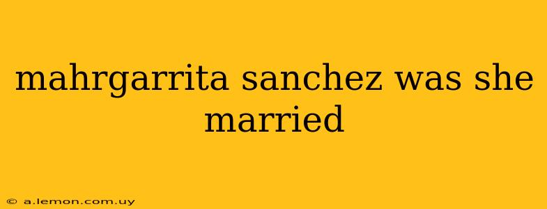 mahrgarrita sanchez was she married