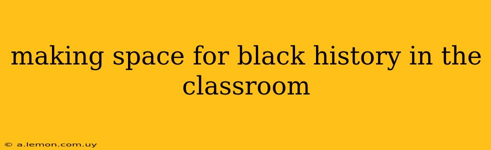 making space for black history in the classroom